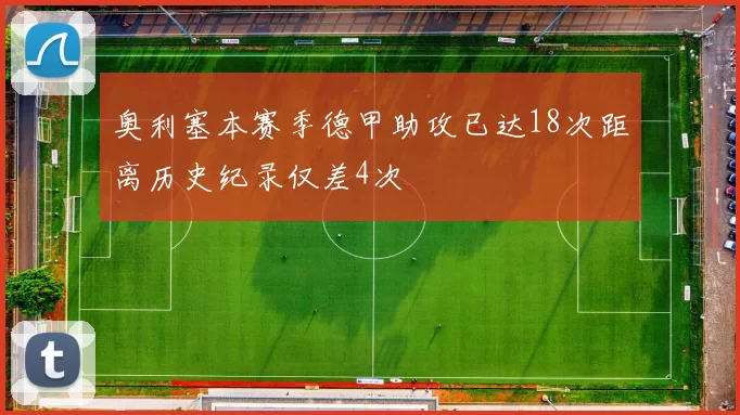 奥利塞本赛季德甲助攻已达18次距离历史纪录仅差4次