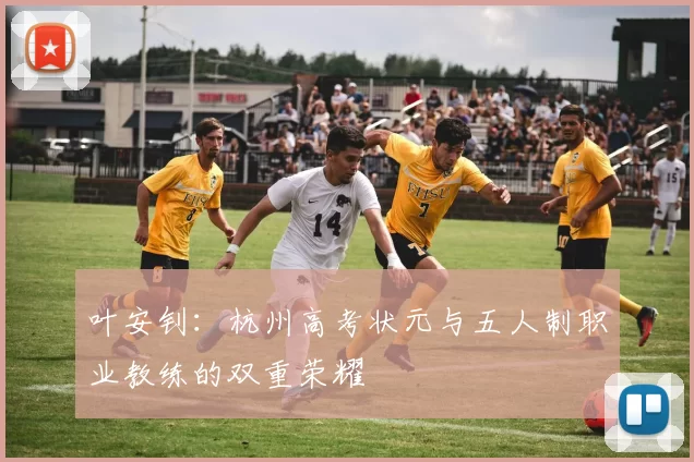 叶安钊：杭州高考状元与五人制职业教练的双重荣耀