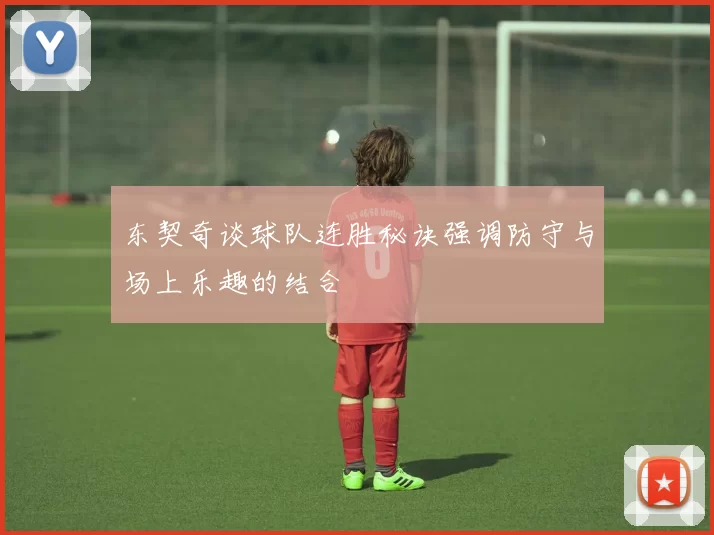 东契奇谈球队连胜秘诀强调防守与场上乐趣的结合