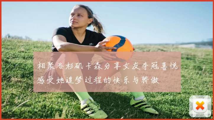 相聚洛杉矶卡森分享女友夺冠喜悦感受她追梦过程的快乐与骄傲